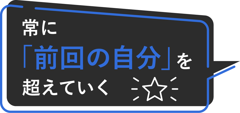 常に「前回の自分」を超えていく